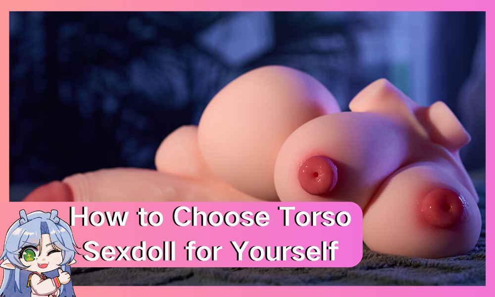 Image of How to Choose the Right Torso Sexdoll for Yourself